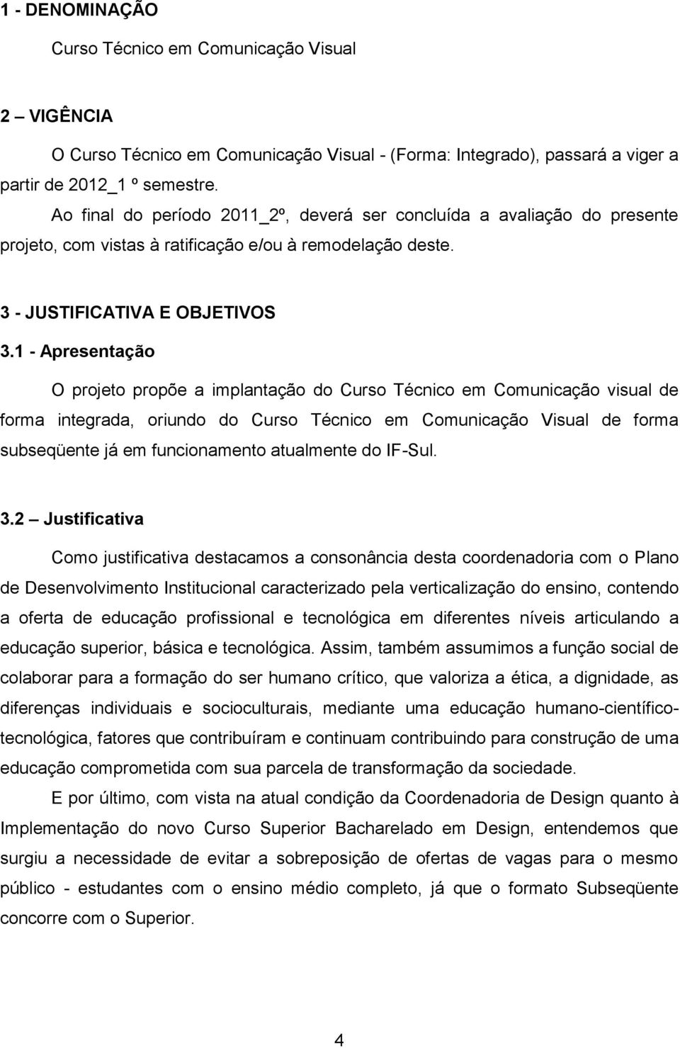 1 - Apresentação O projeto propõe a implantação do Curso Técnico em Comunicação visual de forma integrada, oriundo do Curso Técnico em Comunicação Visual de forma subseqüente já em funcionamento