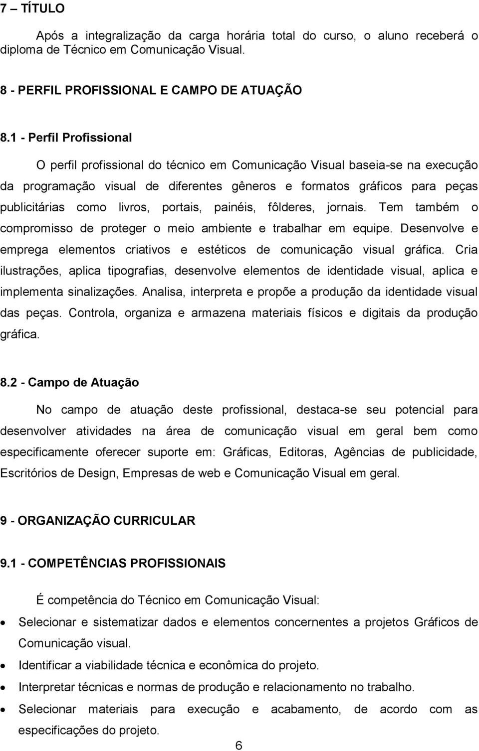 livros, portais, painéis, fôlderes, jornais. Tem também o compromisso de proteger o meio ambiente e trabalhar em equipe.