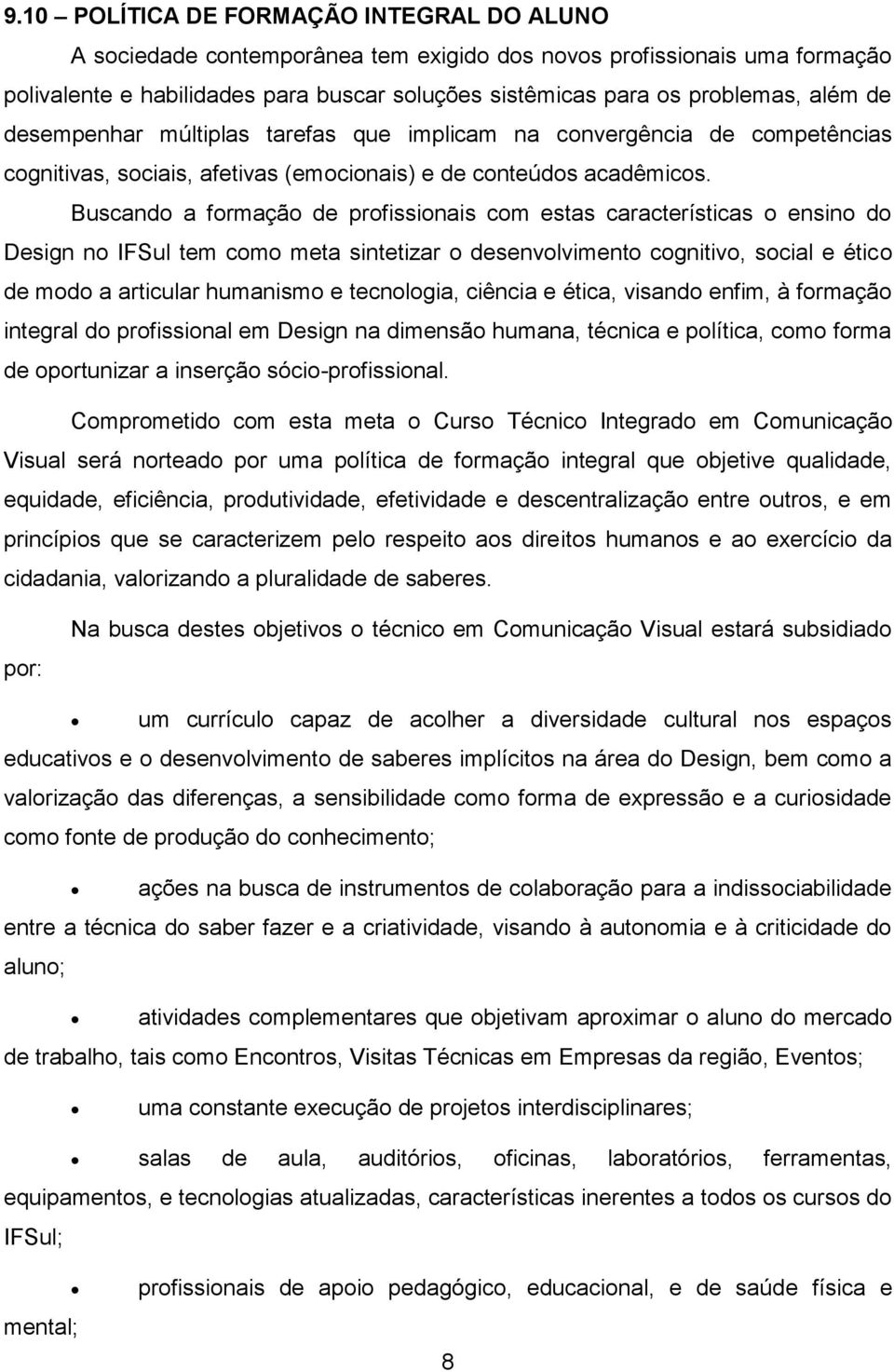 Buscando a formação de profissionais com estas características o ensino do Design no IFSul tem como meta sintetizar o desenvolvimento cognitivo, social e ético de modo a articular humanismo e