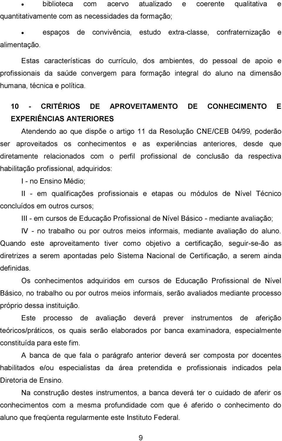 10 - CRITÉRIOS DE APROVEITAMENTO DE CONHECIMENTO E EXPERIÊNCIAS ANTERIORES Atendendo ao que dispõe o artigo 11 da Resolução CNE/CEB 04/99, poderão ser aproveitados os conhecimentos e as experiências