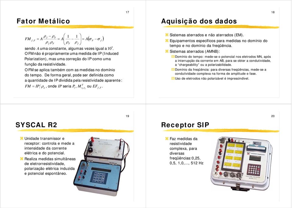 De orm gerl, pode ser deinid como quntidde de IP dividid pel resistividde prente : T M = IP, onde IP seri P, M ou E. t t, t, Sistems terrdos e não terrdos (EM).