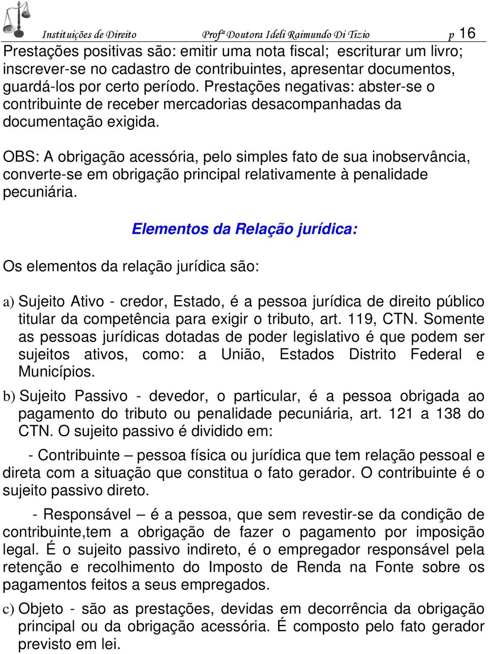 OBS: A obrigação acessória, pelo simples fato de sua inobservância, converte-se em obrigação principal relativamente à penalidade pecuniária.