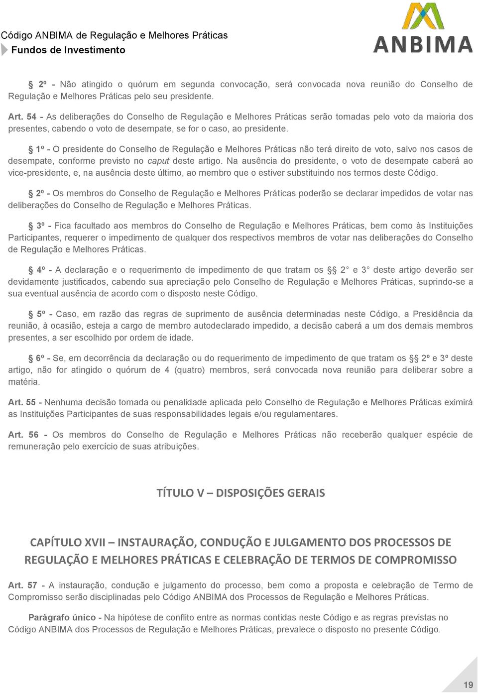 1º - O presidente do Conselho de Regulação e Melhores Práticas não terá direito de voto, salvo nos casos de desempate, conforme previsto no caput deste artigo.