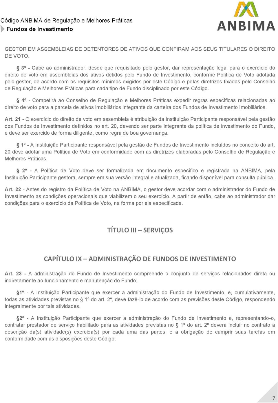 Política de Voto adotada pelo gestor, de acordo com os requisitos mínimos exigidos por este Código e pelas diretrizes fixadas pelo Conselho de Regulação e Melhores Práticas para cada tipo de Fundo