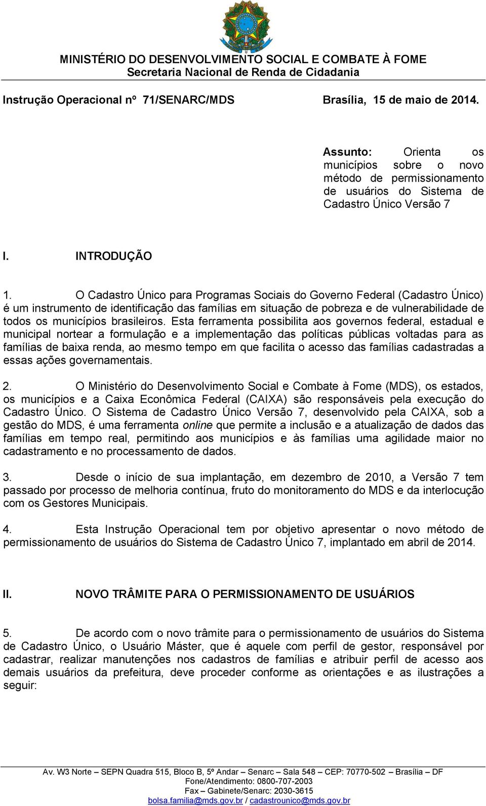 O Cadastro Único para Programas Sociais do Governo Federal (Cadastro Único) é um instrumento de identificação das famílias em situação de pobreza e de vulnerabilidade de todos os municípios