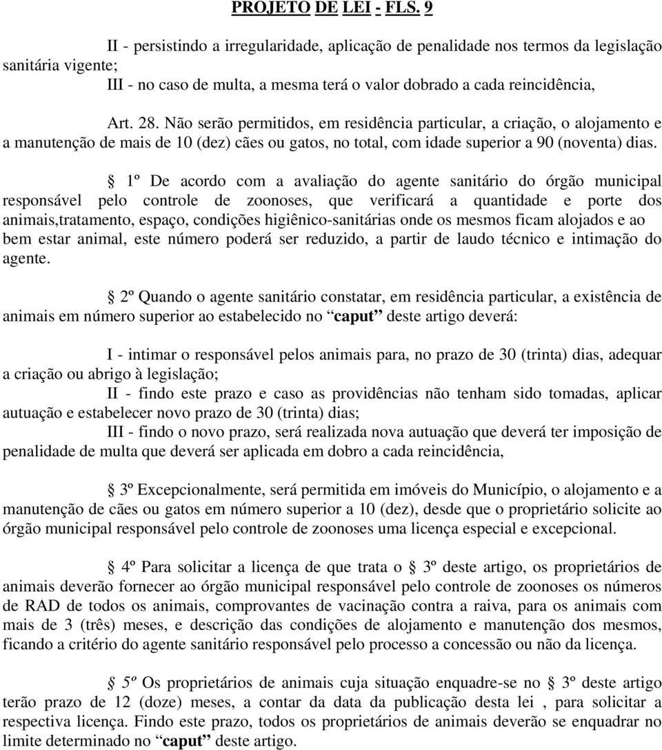 Não serão permitidos, em residência particular, a criação, o alojamento e a manutenção de mais de 10 (dez) cães ou gatos, no total, com idade superior a 90 (noventa) dias.