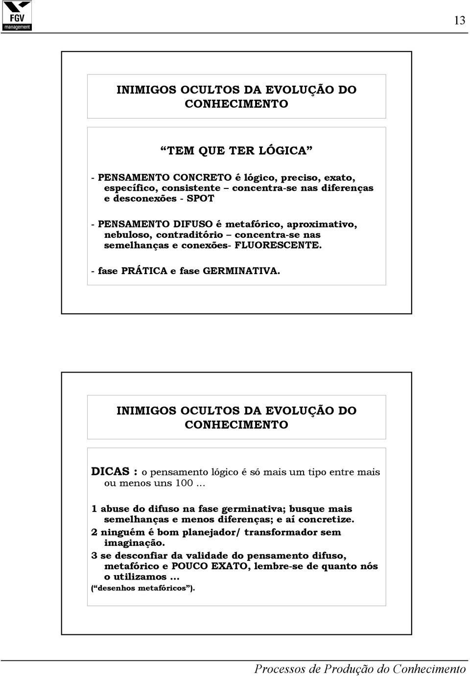 DICAS : o pensamento lógico é só mais um tipo entre mais ou menos uns 100.