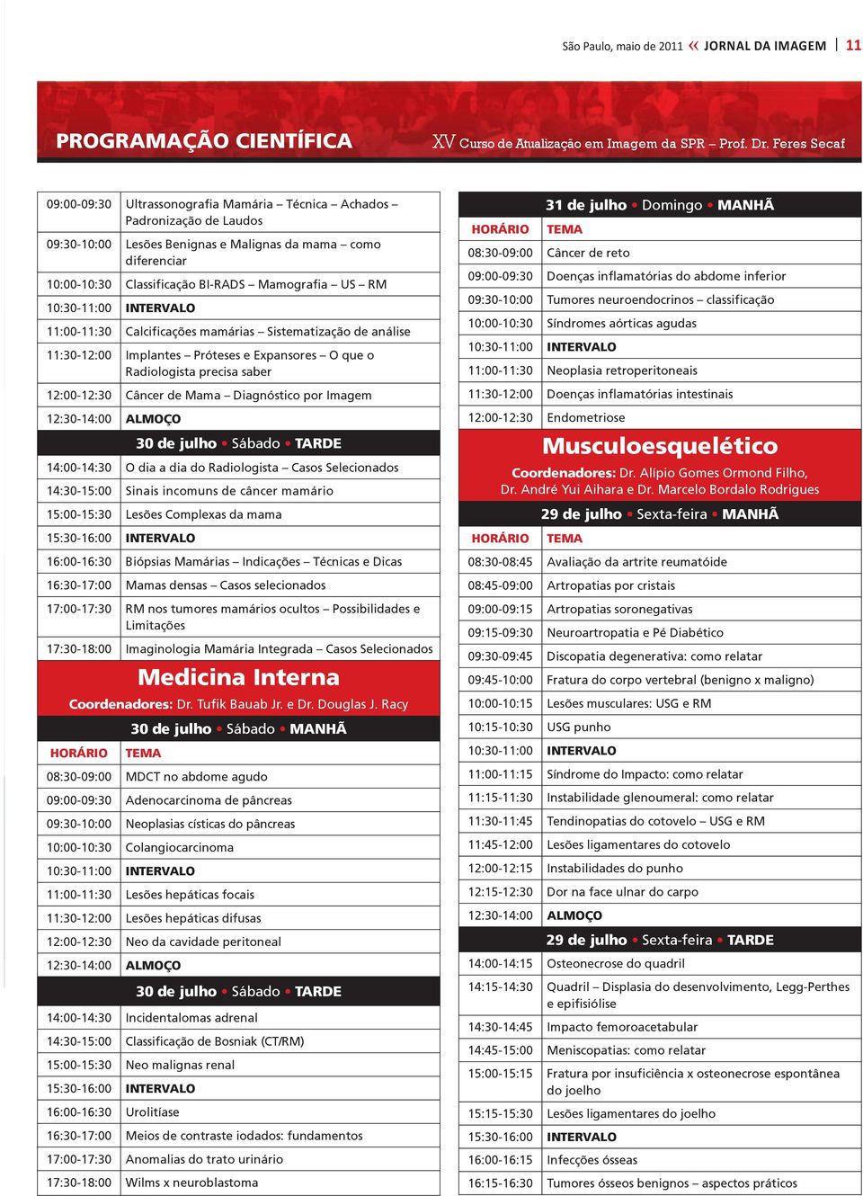 RM 10:30-11:00 INTERVALO 11:00-11:30 Calcificações mamárias Sistematização de análise 11:30-12:00 Implantes Próteses e Expansores O que o Radiologista precisa saber 12:00-12:30 Câncer de Mama