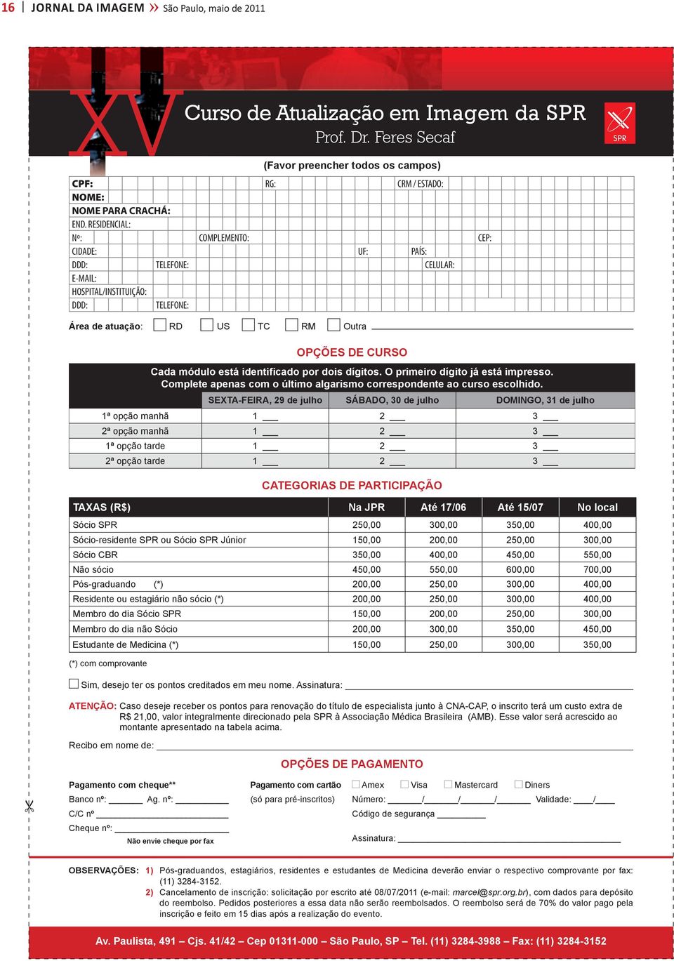 identificado por dois dígitos. O primeiro dígito já está impresso. Complete apenas com o último algarismo correspondente ao curso escolhido.