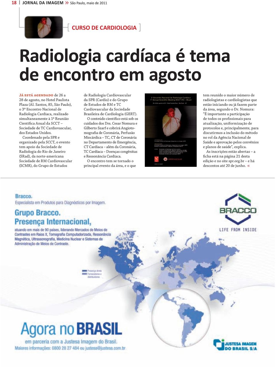 Coordenado pela SPR e organizado pela SCCT, o evento tem apoio da Sociedade de Radiologia do Rio de Janeiro (SRad), da norte-americana Sociedade de RM Cardiovascular (SCMR), do Grupo de Estudos de