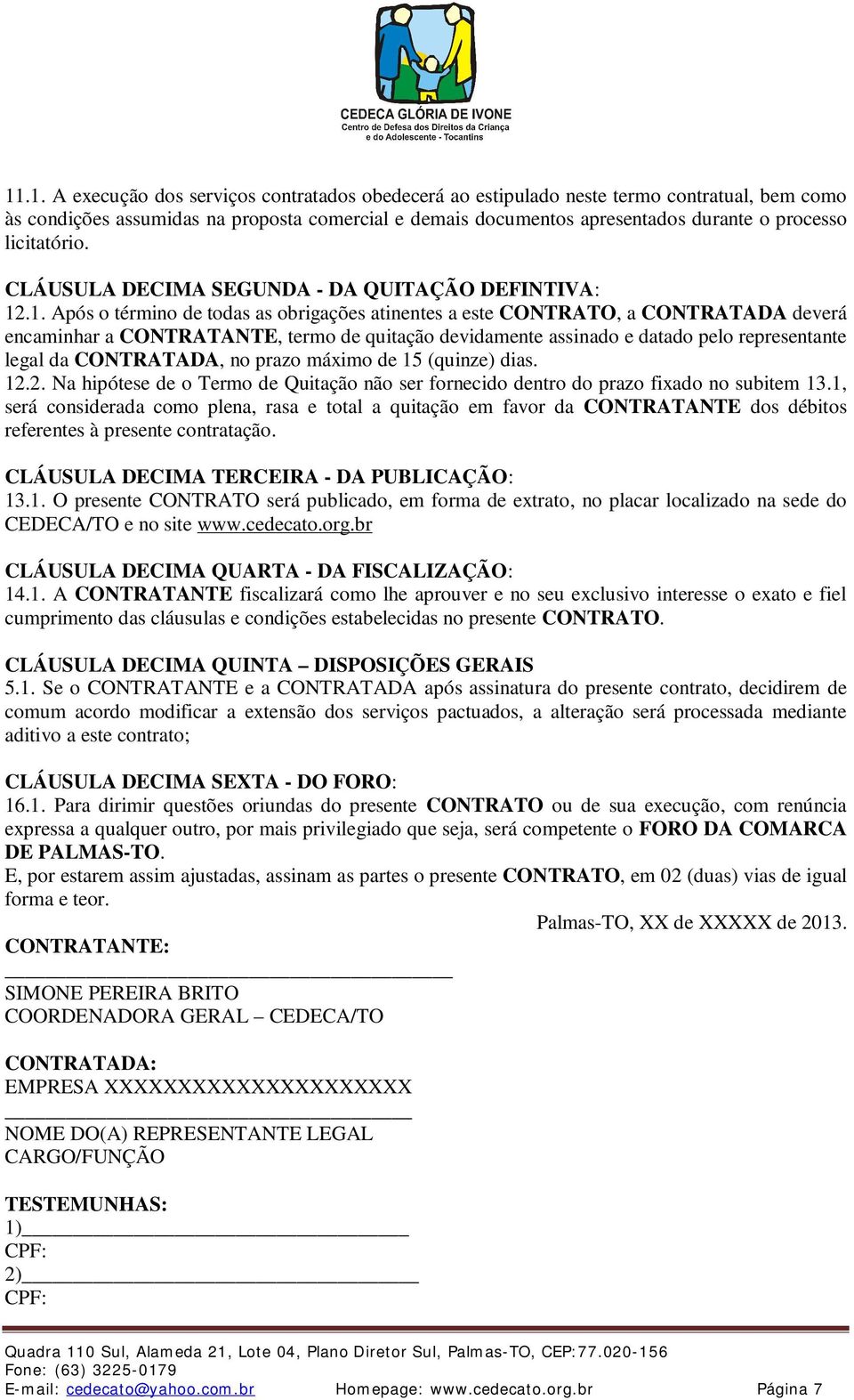 .1. Após o término de todas as obrigações atinentes a este CONTRATO, a CONTRATADA deverá encaminhar a CONTRATANTE, termo de quitação devidamente assinado e datado pelo representante legal da