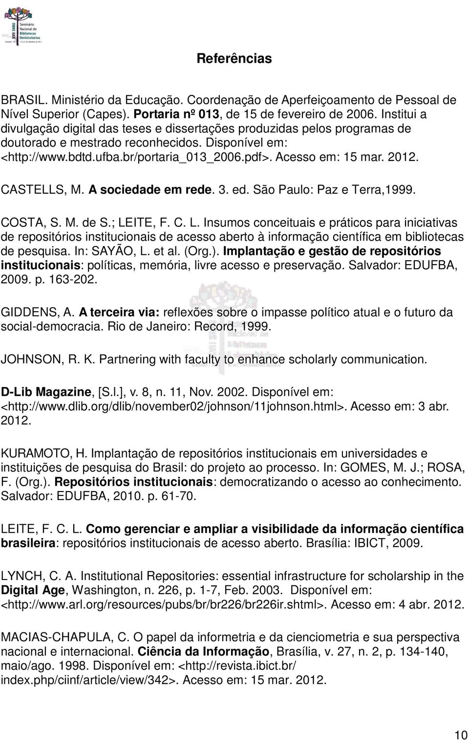 Acesso em: 15 mar. 2012. CASTELLS, M. A sociedade em rede. 3. ed. São Paulo: Paz e Terra,1999. COSTA, S. M. de S.; LE