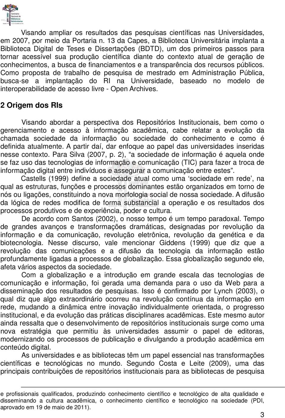 geração de conhecimentos, a busca de financiamentos e a transparência dos recursos públicos.