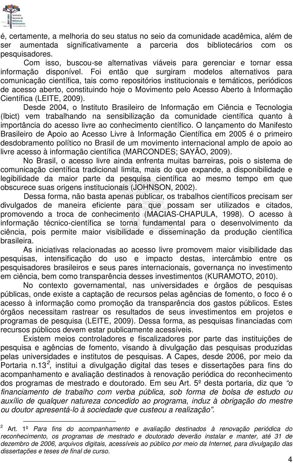 Foi então que surgiram modelos alternativos para comunicação científica, tais como repositórios institucionais e temáticos, periódicos de acesso aberto, constituindo hoje o Movimento pelo Acesso