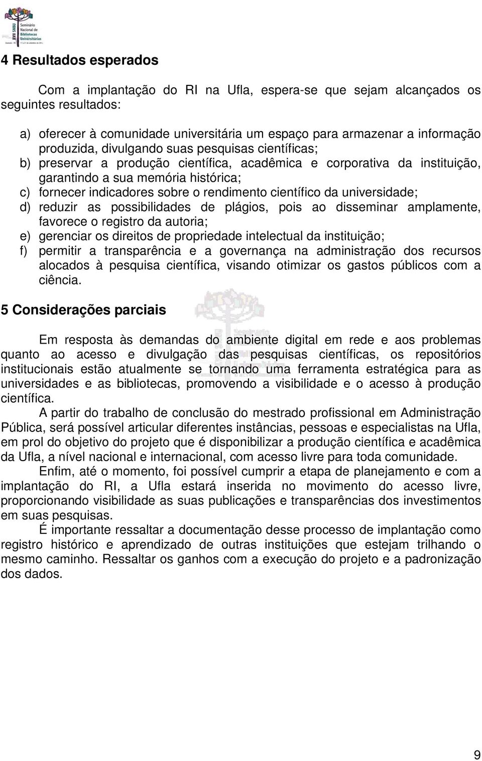 científico da universidade; d) reduzir as possibilidades de plágios, pois ao disseminar amplamente, favorece o registro da autoria; e) gerenciar os direitos de propriedade intelectual da instituição;