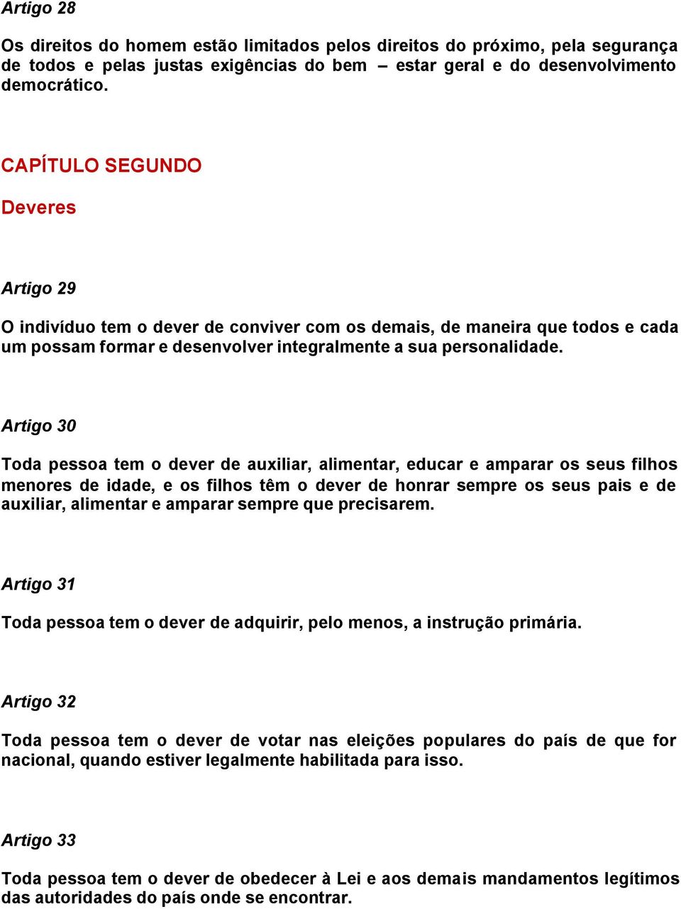 Artigo 30 Toda pessoa tem o dever de auxiliar, alimentar, educar e amparar os seus filhos menores de idade, e os filhos têm o dever de honrar sempre os seus pais e de auxiliar, alimentar e amparar