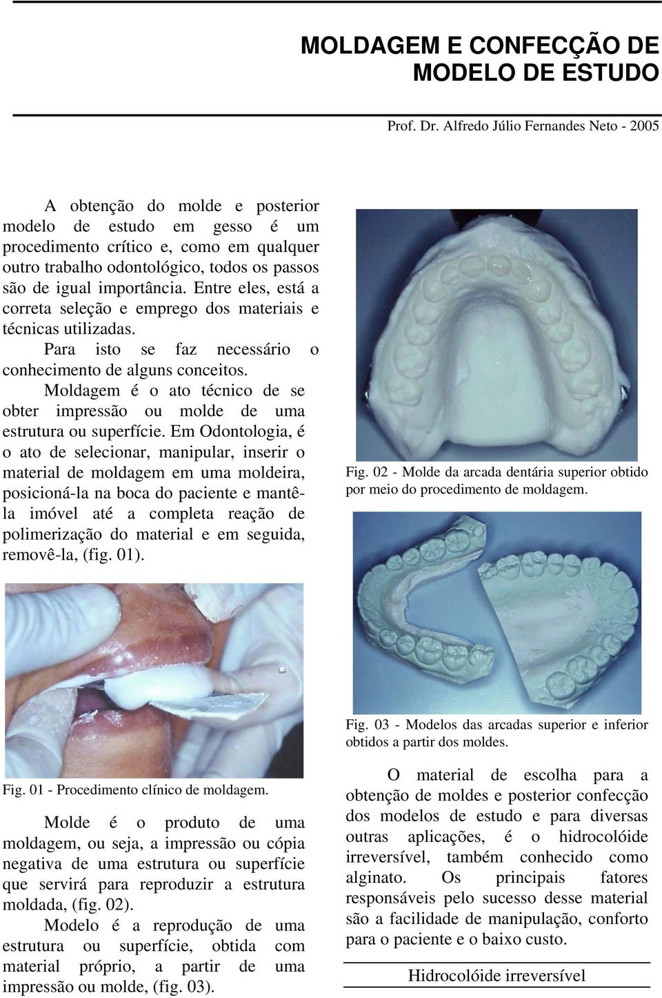 importância. Entre eles, está a correta seleção e emprego dos materiais e técnicas utilizadas. Para isto se faz necessário o conhecimento de alguns conceitos.