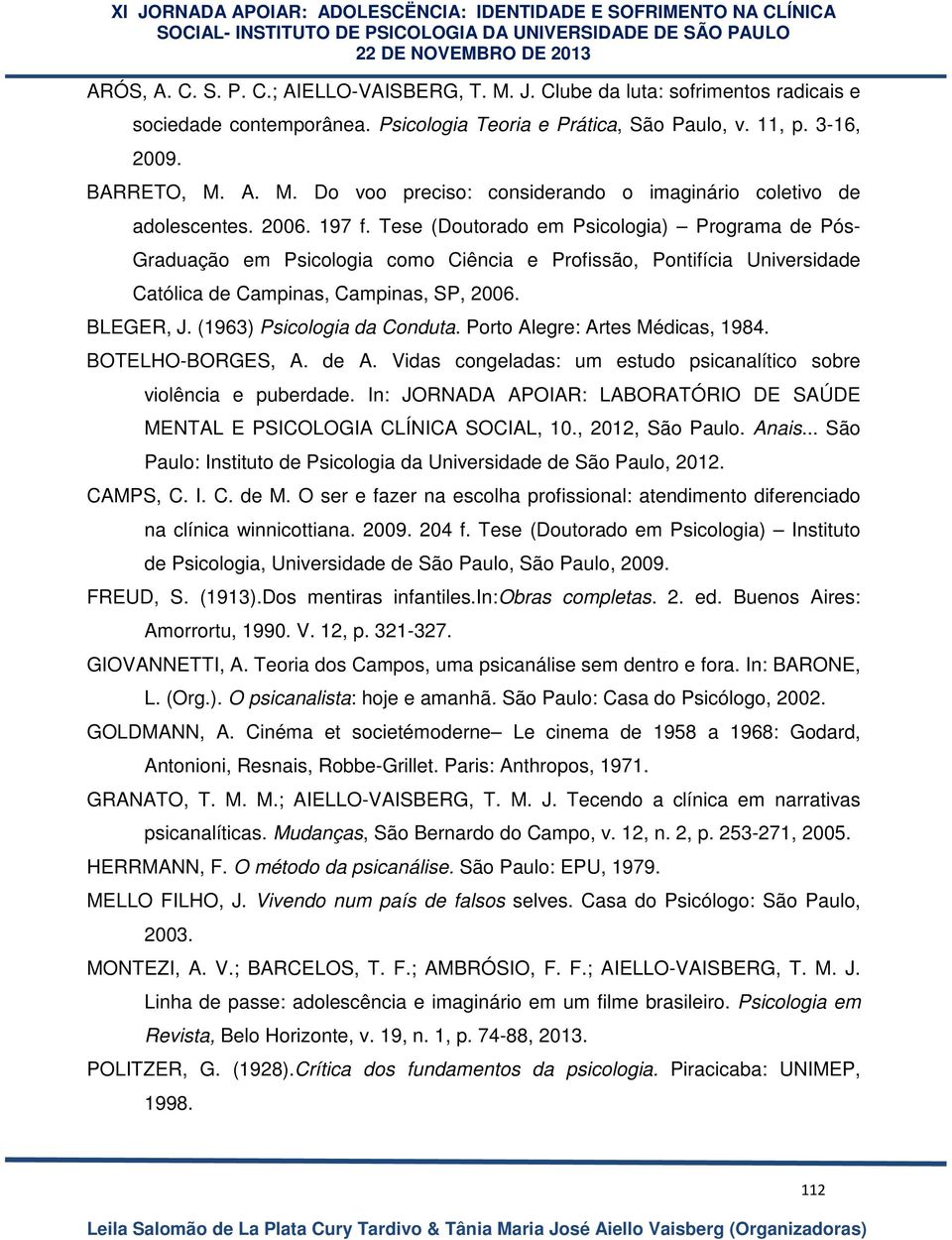 (1963) Psicologia da Conduta. Porto Alegre: Artes Médicas, 1984. BOTELHO-BORGES, A. de A. Vidas congeladas: um estudo psicanalítico sobre violência e puberdade.