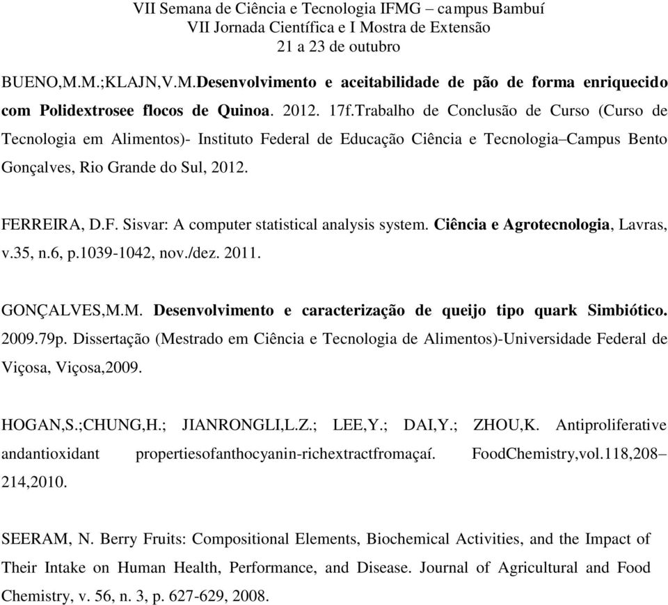 Ciência e Agrotecnologia, Lavras, v.35, n.6, p.1039-1042, nov./dez. 2011. GONÇALVES,M.M. Desenvolvimento e caracterização de queijo tipo quark Simbiótico. 2009.79p.