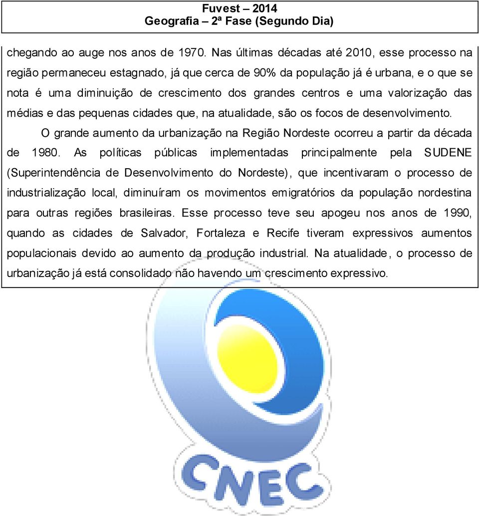 valorização das médias e das pequenas cidades que, na atualidade, são os focos de desenvolvimento. O grande aumento da urbanização na Região Nordeste ocorreu a partir da década de 1980.