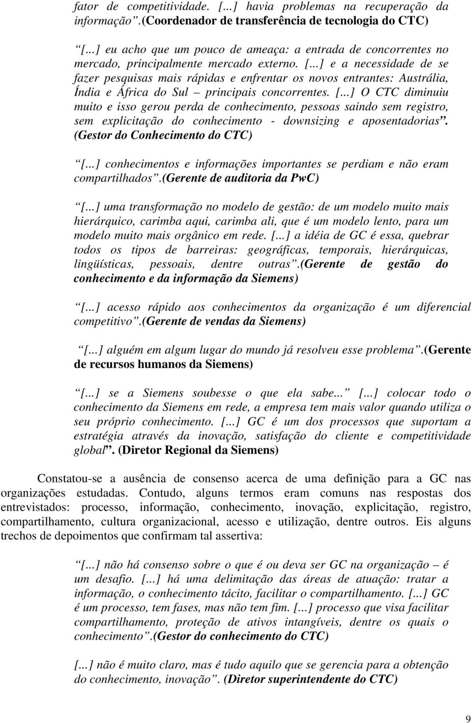 ..] e a necessidade de se fazer pesquisas mais rápidas e enfrentar os novos entrantes: Austrália, Índia e África do Sul principais concorrentes. [.