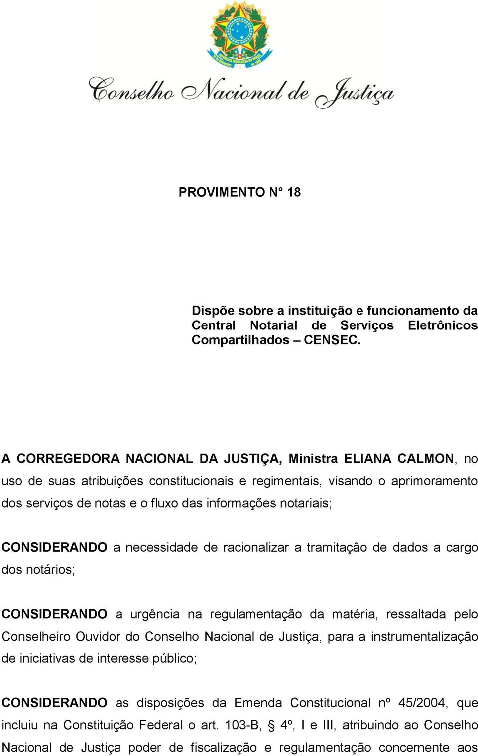 CONSIDERANDO a necessidade de racionalizar a tramitação de dados a cargo dos notários; CONSIDERANDO a urgência na regulamentação da matéria, ressaltada pelo Conselheiro Ouvidor do Conselho Nacional