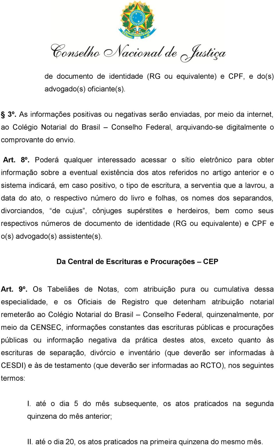 Poderá qualquer interessado acessar o sítio eletrônico para obter informação sobre a eventual existência dos atos referidos no artigo anterior e o sistema indicará, em caso positivo, o tipo de