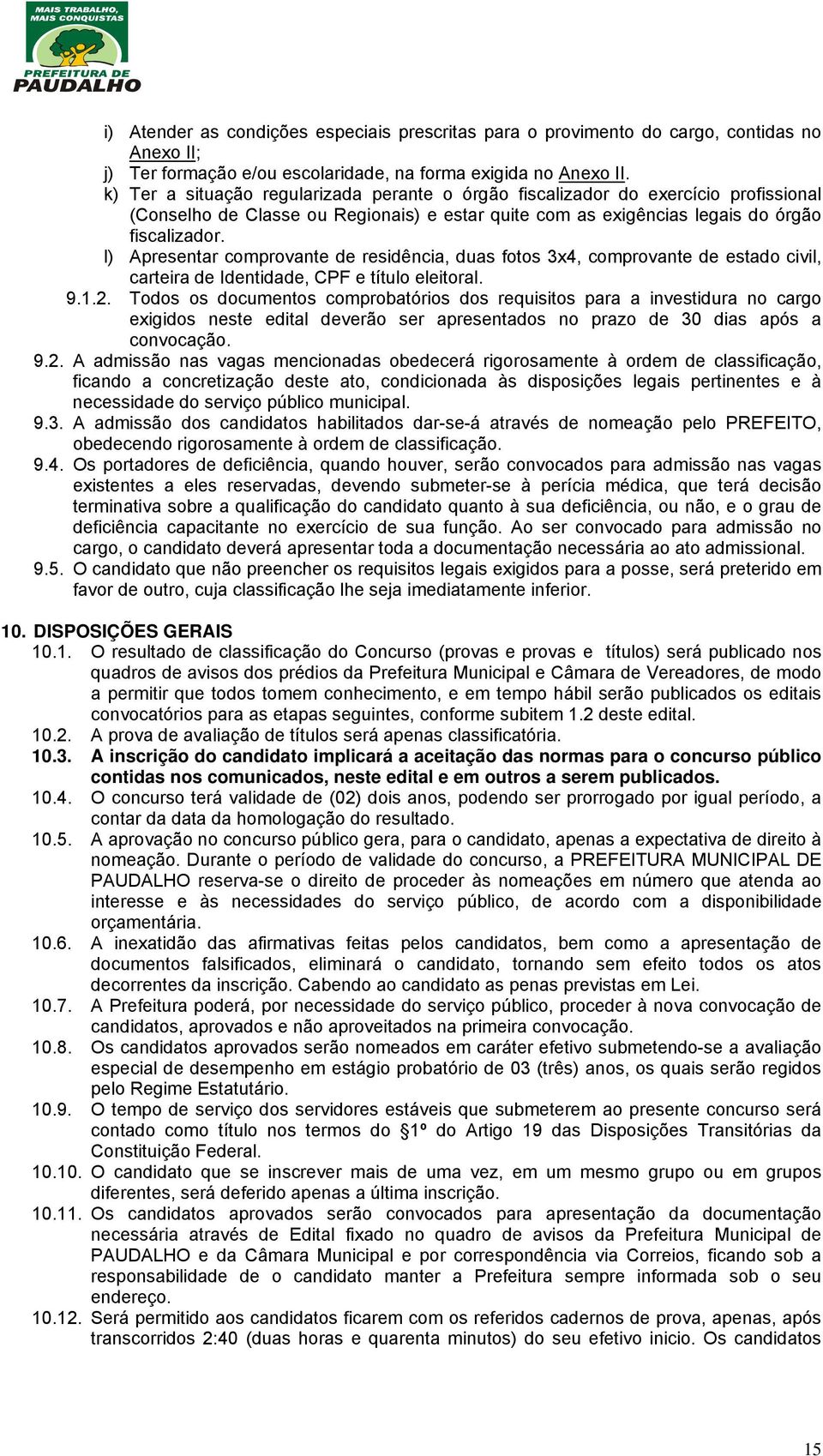 l) Apresentar comprovante de residência, duas fotos 3x4, comprovante de estado civil, carteira de Identidade, CPF e título eleitoral. 9.1.2.