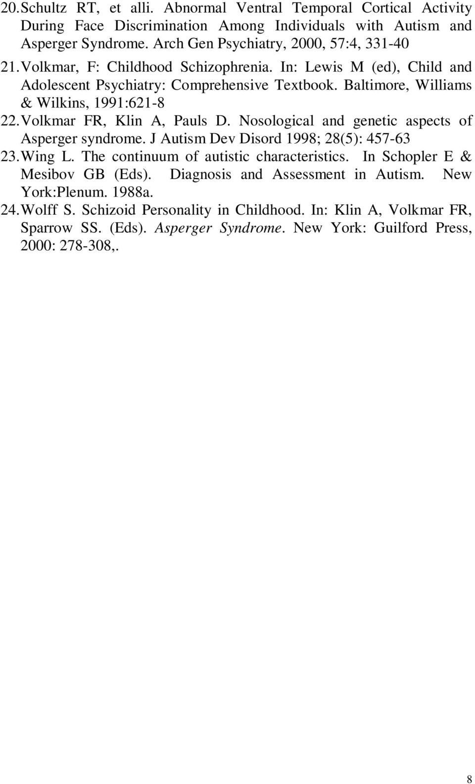 Nosological and genetic aspects of Asperger syndrome. J Autism Dev Disord 1998; 28(5): 457-63 23. Wing L. The continuum of autistic characteristics. In Schopler E & Mesibov GB (Eds).