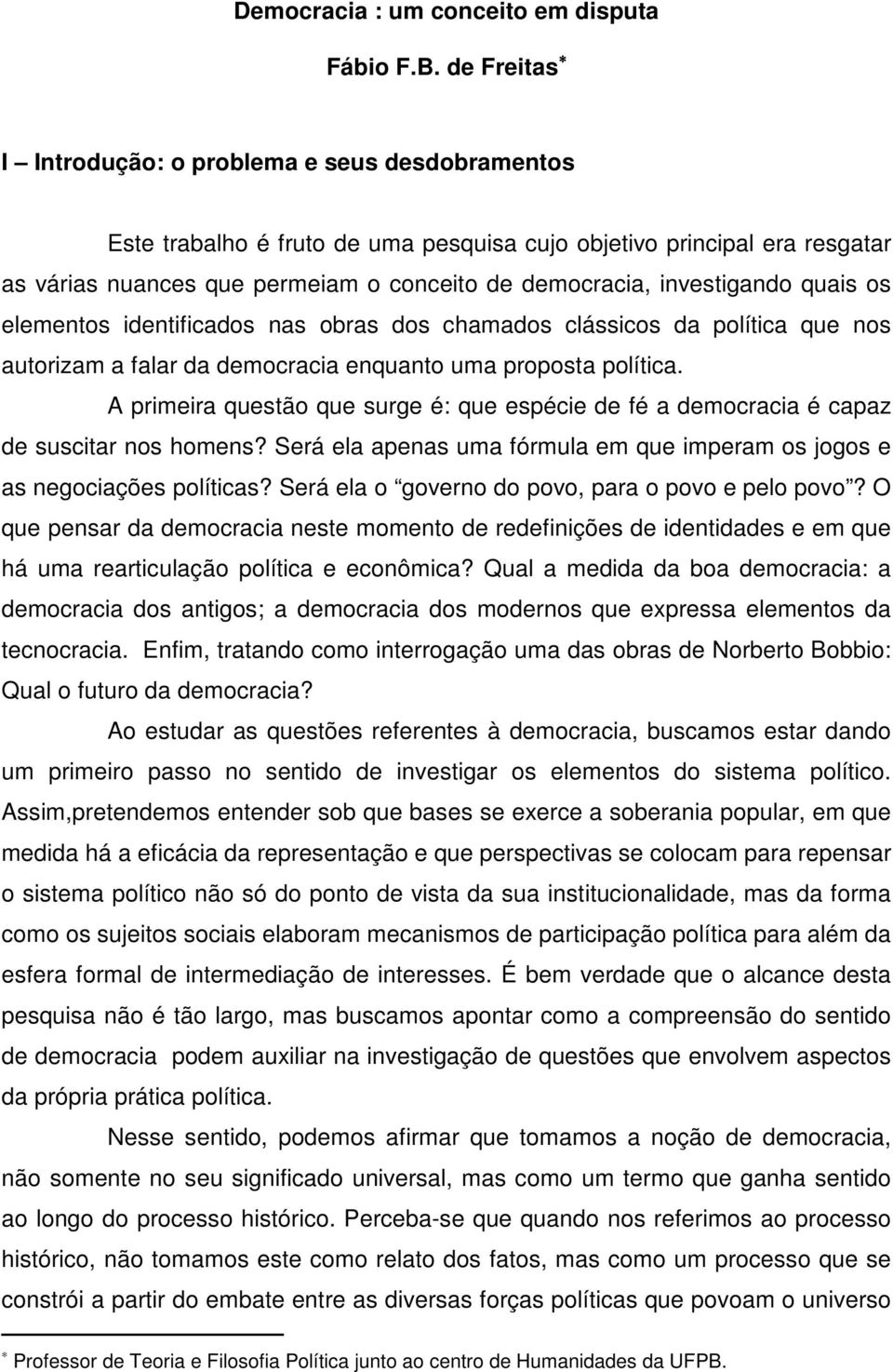 investigando quais os elementos identificados nas obras dos chamados clássicos da política que nos autorizam a falar da democracia enquanto uma proposta política.