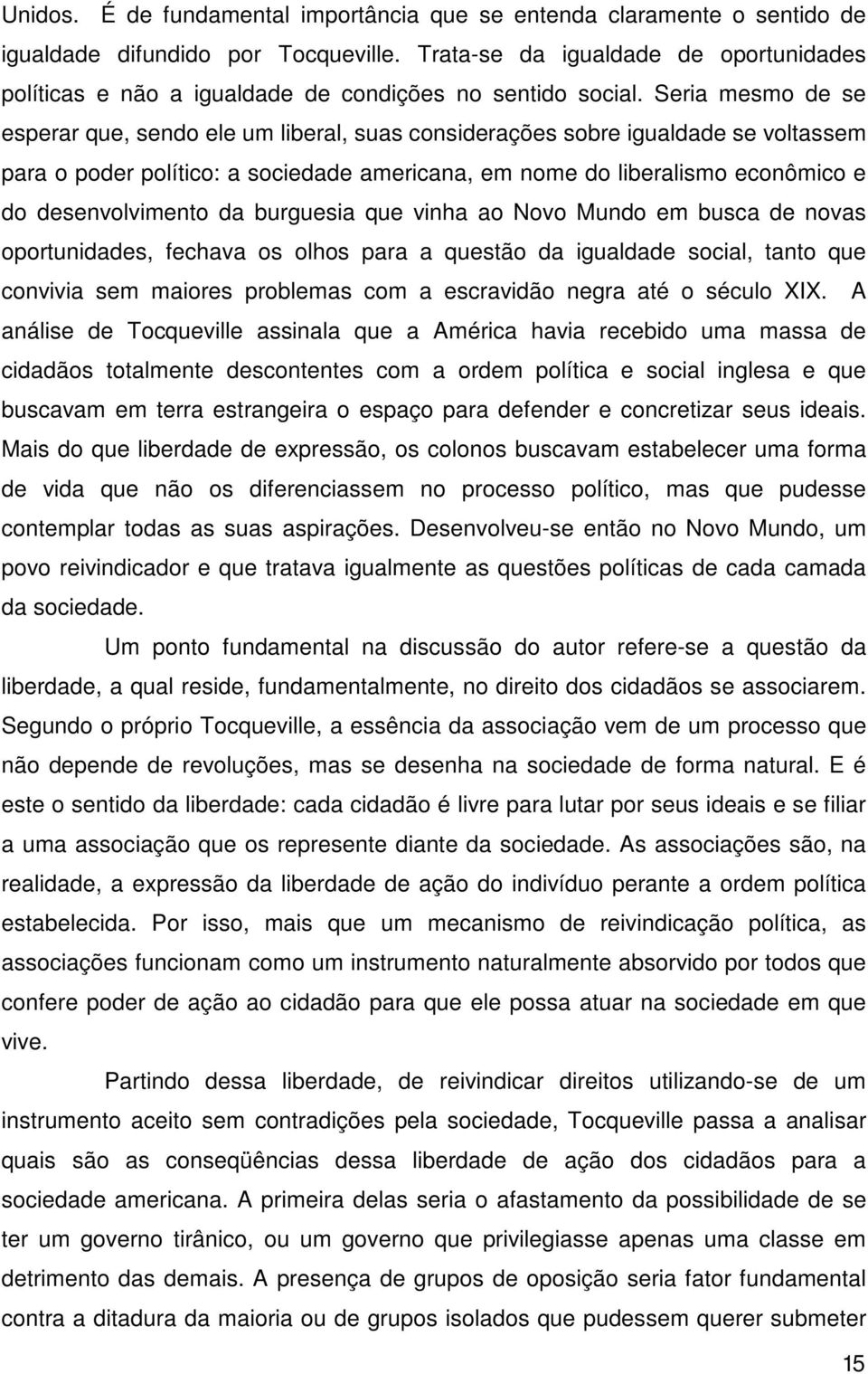 Seria mesmo de se esperar que, sendo ele um liberal, suas considerações sobre igualdade se voltassem para o poder político: a sociedade americana, em nome do liberalismo econômico e do