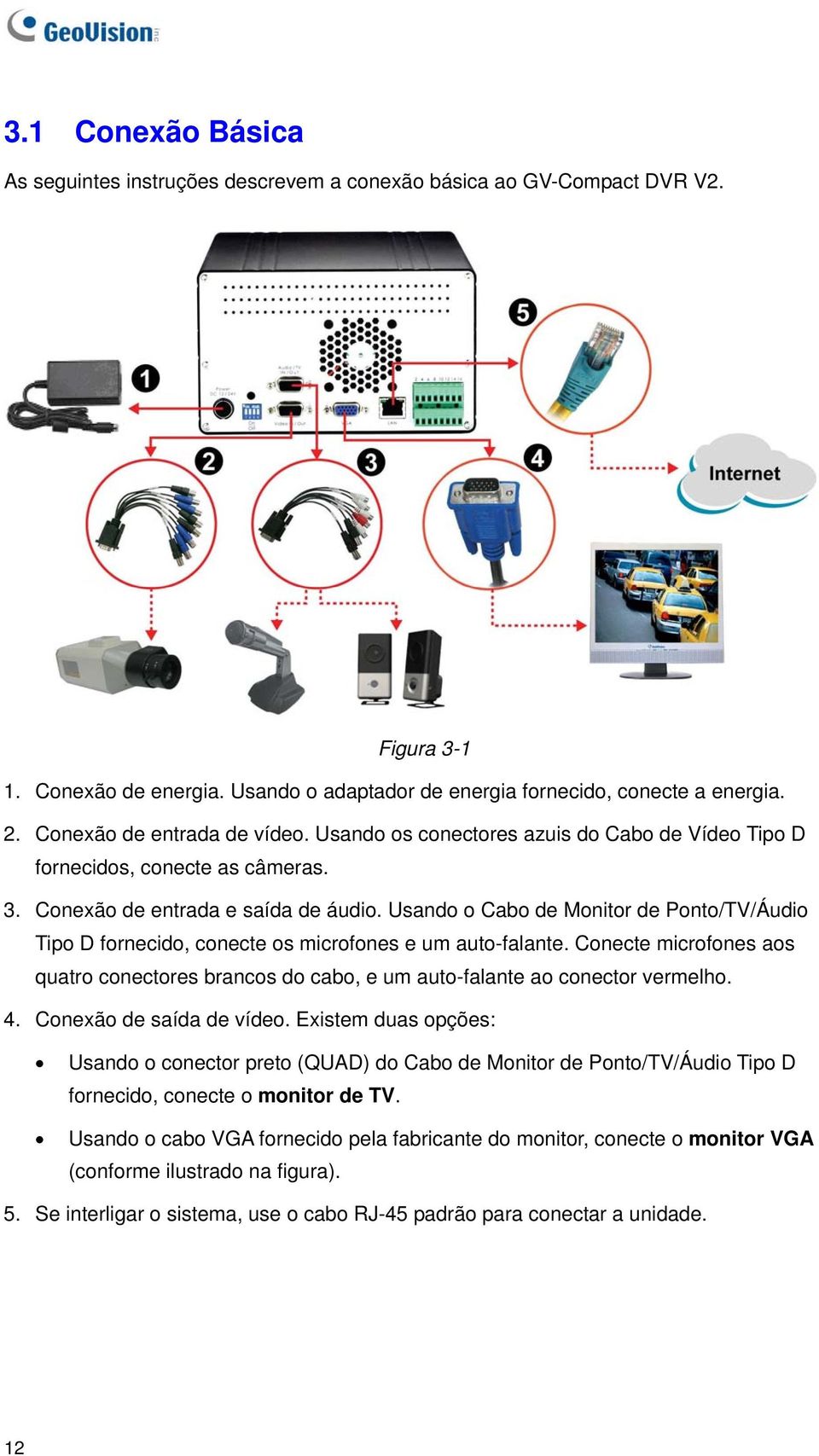 Usando o Cabo de Monitor de Ponto/TV/Áudio Tipo D fornecido, conecte os microfones e um auto-falante. Conecte microfones aos quatro conectores brancos do cabo, e um auto-falante ao conector vermelho.