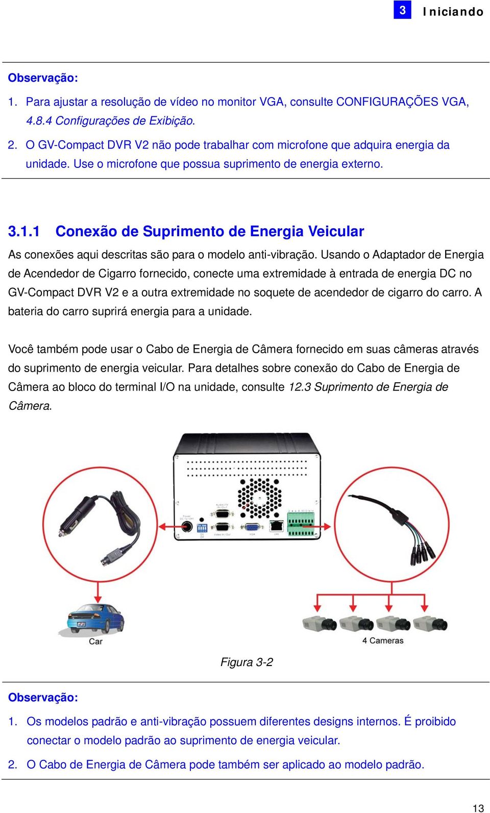 1 Conexão de Suprimento de Energia Veicular As conexões aqui descritas são para o modelo anti-vibração.