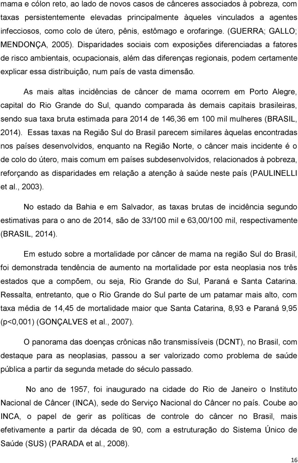 Disparidades sociais com exposições diferenciadas a fatores de risco ambientais, ocupacionais, além das diferenças regionais, podem certamente explicar essa distribuição, num país de vasta dimensão.