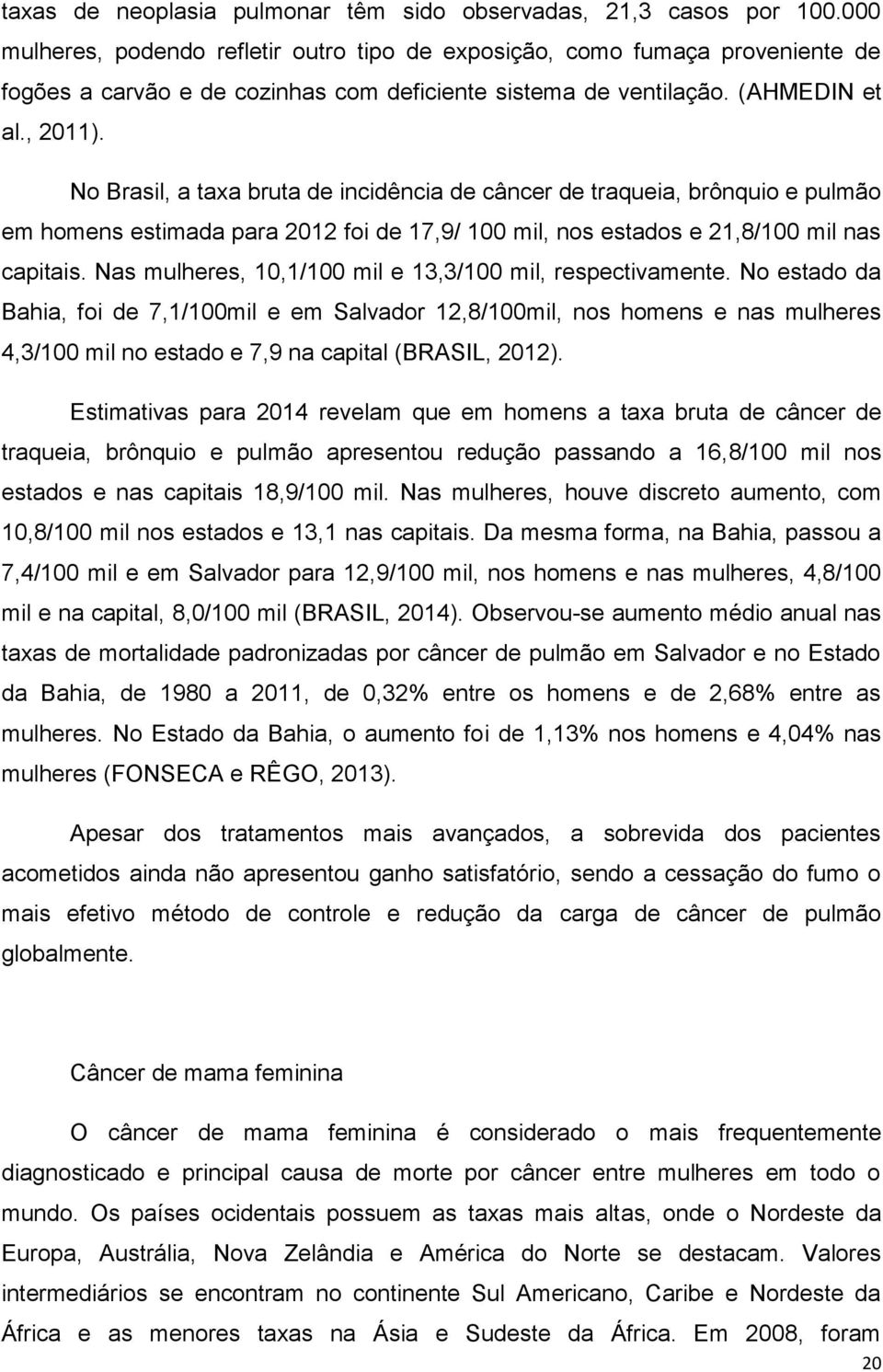 No Brasil, a taxa bruta de incidência de câncer de traqueia, brônquio e pulmão em homens estimada para 2012 foi de 17,9/ 100 mil, nos estados e 21,8/100 mil nas capitais.