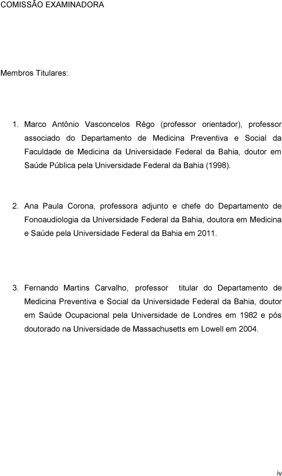 doutor em Saúde Pública pela Universidade Federal da Bahia (1998). 2.