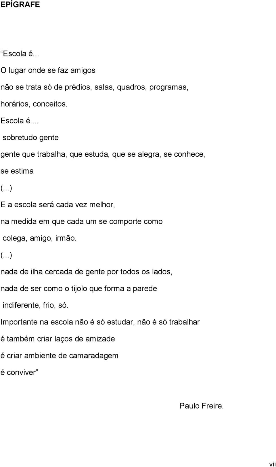 ..) nada de ilha cercada de gente por todos os lados, nada de ser como o tijolo que forma a parede indiferente, frio, só.