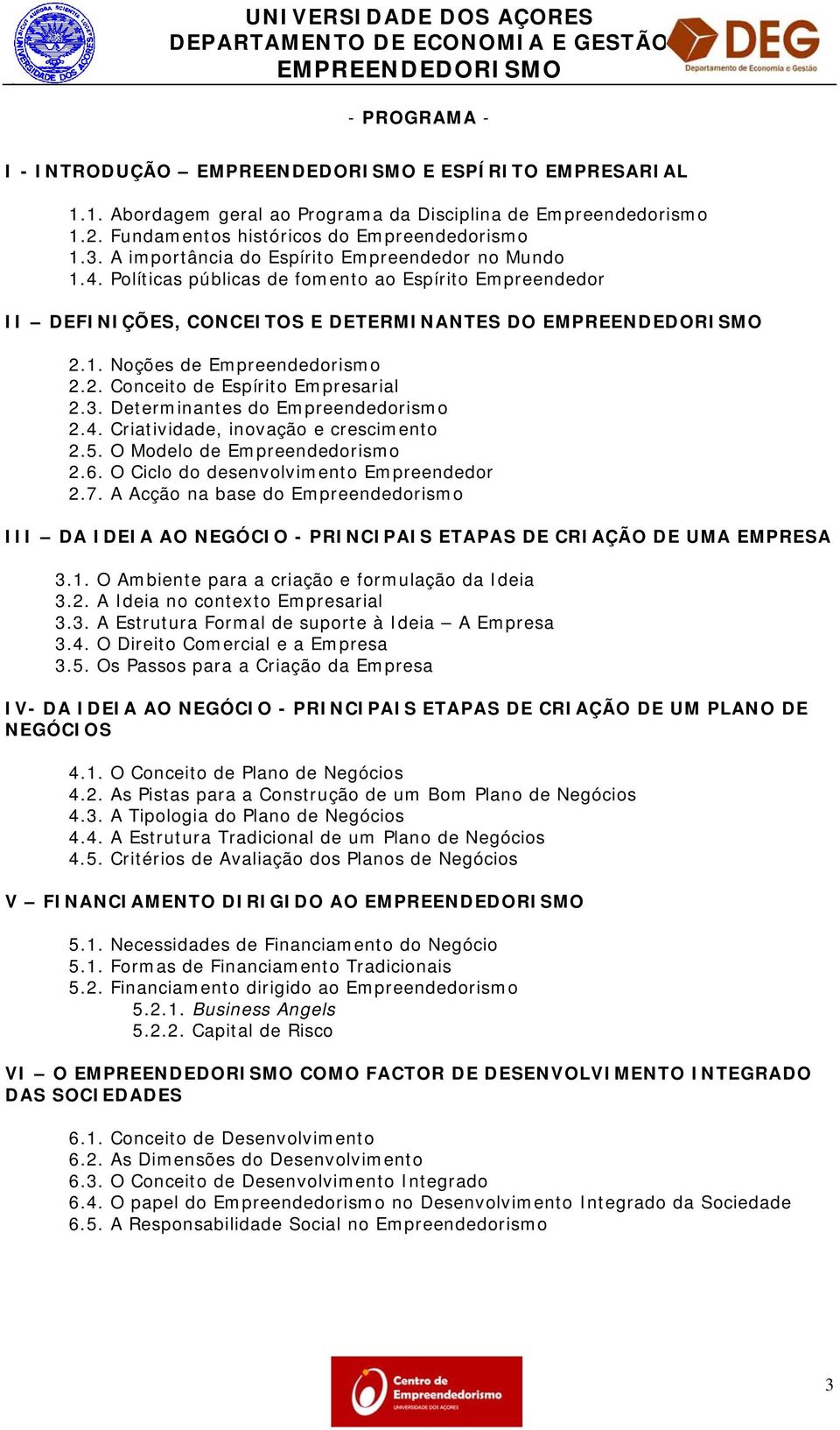 3. Determinantes do Empreendedorismo 2.4. Criatividade, inovação e crescimento 2.5. O Modelo de Empreendedorismo 2.6. O Ciclo do desenvolvimento Empreendedor 2.7.