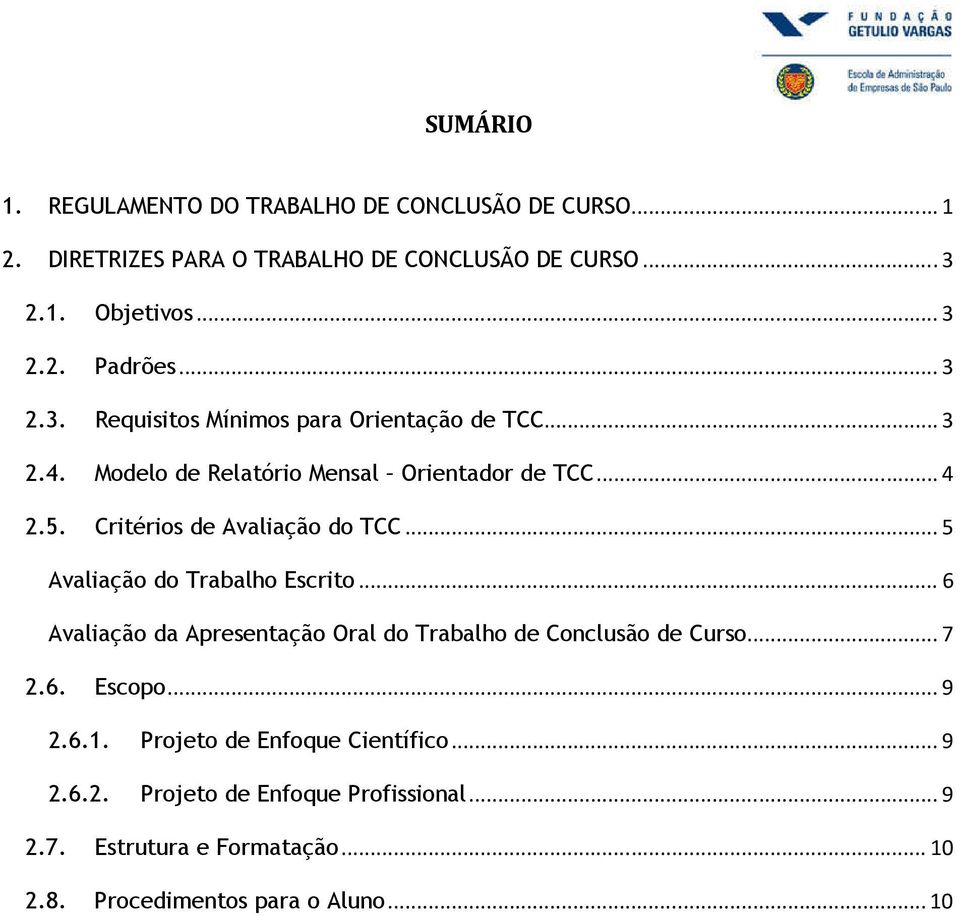 Critérios de Avaliação do TCC... 5 Avaliação do Trabalho Escrito... 6 Avaliação da Apresentação Oral do Trabalho de Conclusão de Curso... 7 2.6. Escopo.