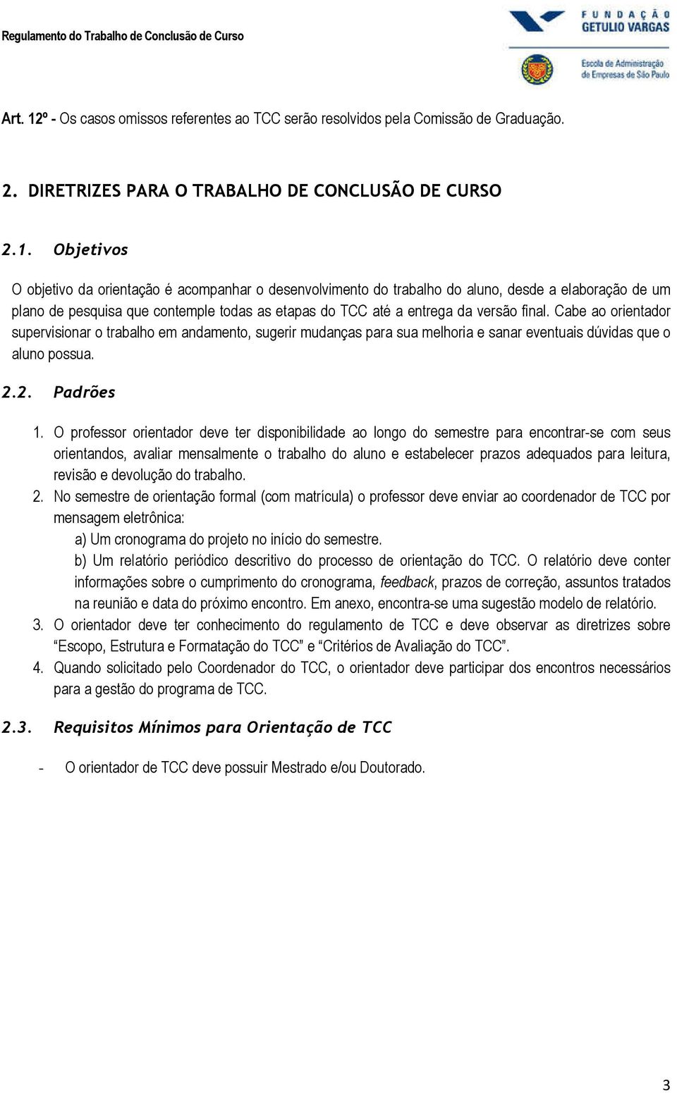 Objetivos O objetivo da orientação é acompanhar o desenvolvimento do trabalho do aluno, desde a elaboração de um plano de pesquisa que contemple todas as etapas do TCC até a entrega da versão final.