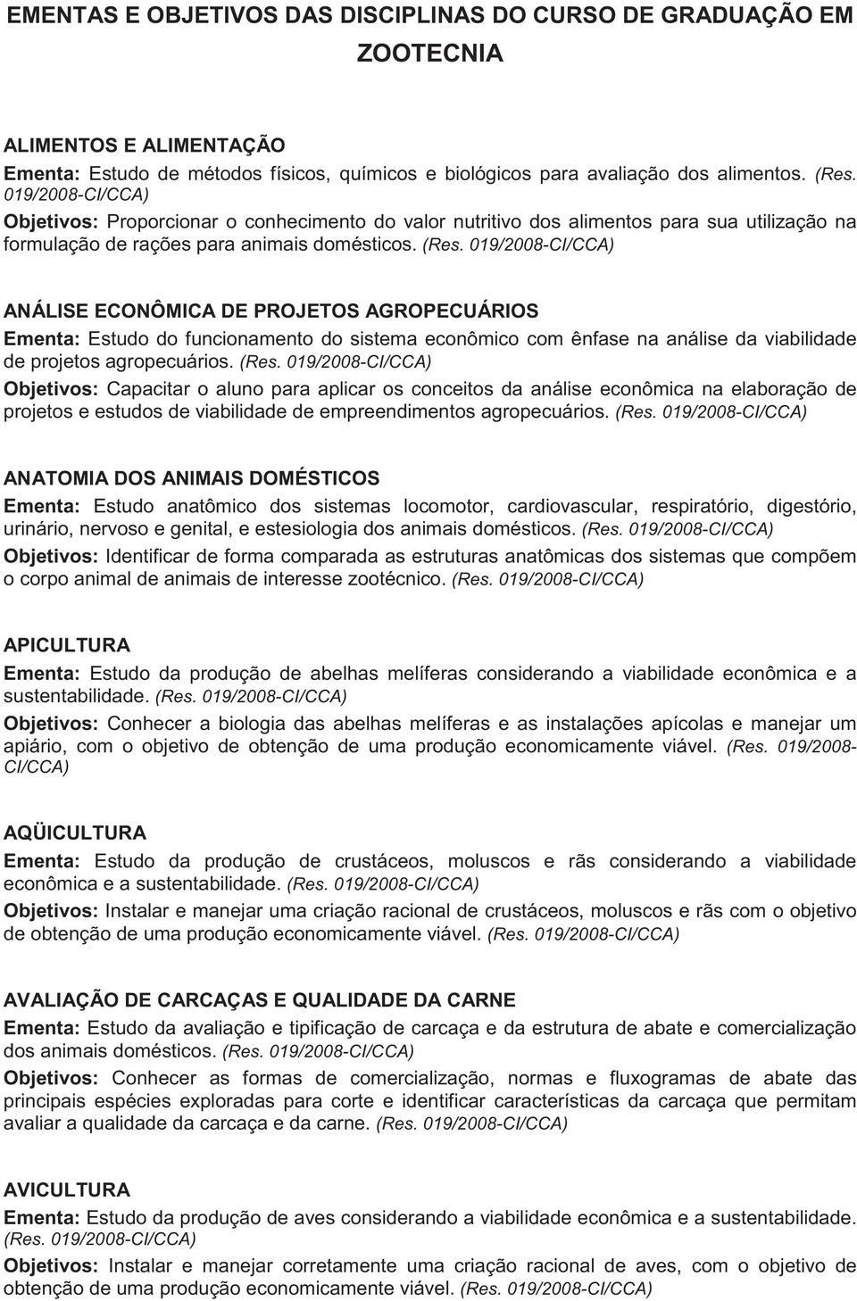 ANÁLISE ECONÔMICA DE PROJETOS AGROPECUÁRIOS Ementa: Estudo do funcionamento do sistema econômico com ênfase na análise da viabilidade de projetos agropecuários.