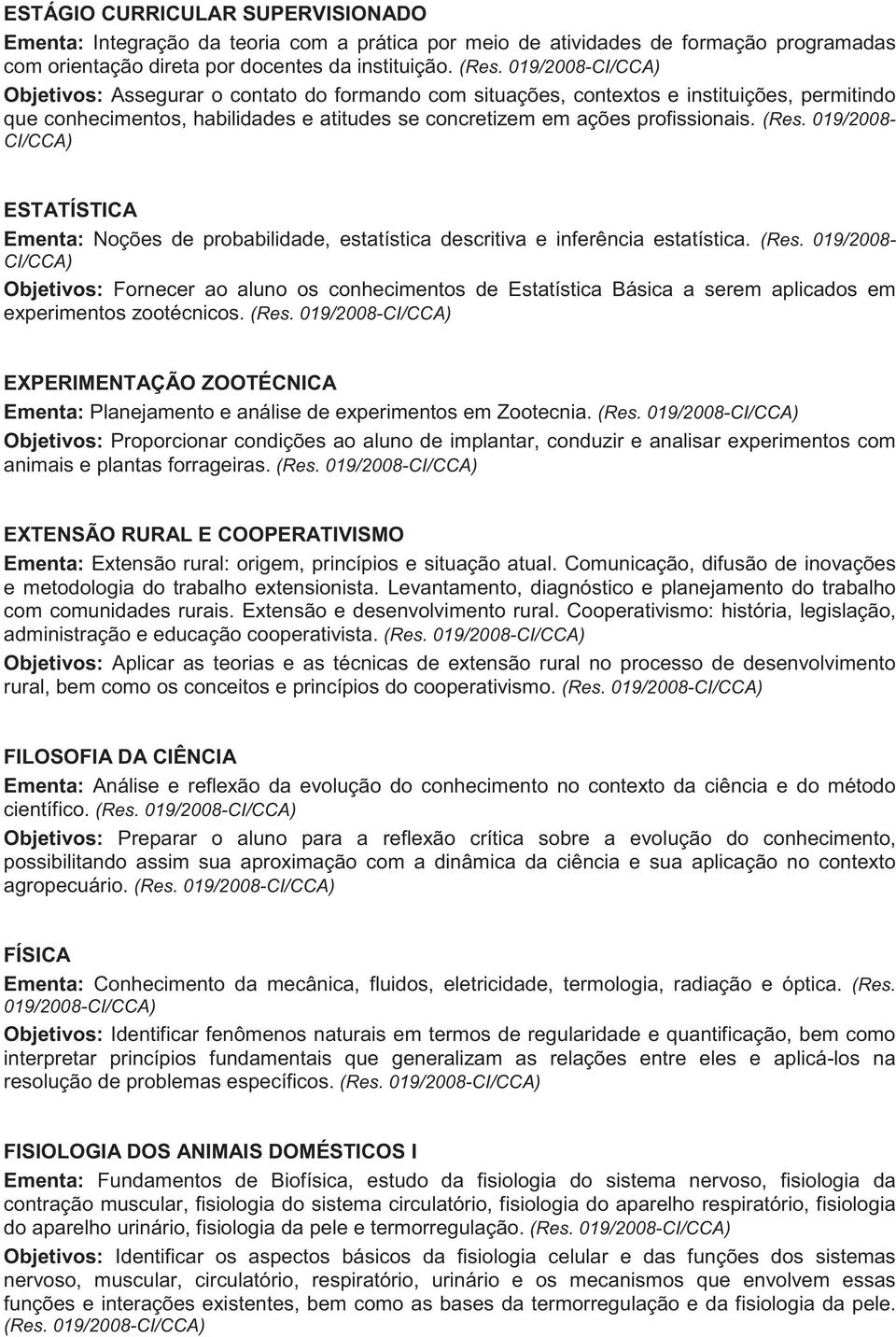 019/2008- CI/CCA) ESTATÍSTICA Ementa: Noções de probabilidade, estatística descritiva e inferência estatística. (Res.