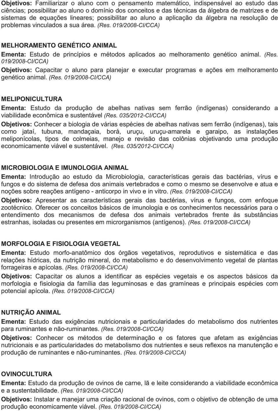 MELHORAMENTO GENÉTICO ANIMAL Ementa: Estudo de princípios e métodos aplicados ao melhoramento genético animal. (Res.