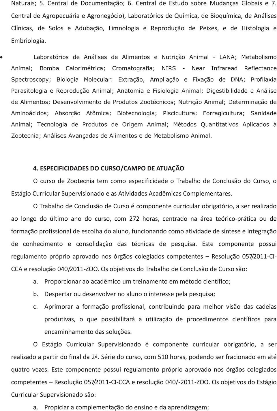 Laboratórios de Análises de Alimentos e Nutrição Animal - LANA; Metabolismo Animal; Bomba Calorimétrica; Cromatografia; NIRS - Near Infraread Reflectance Spectroscopy; Biologia Molecular: Extração,