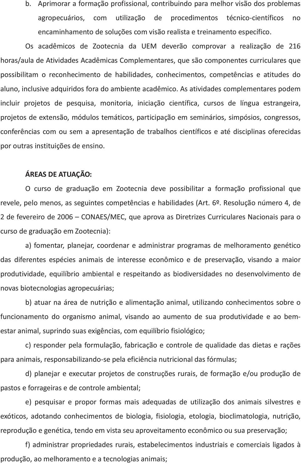 Os acadêmicos de Zootecnia da UEM deverão comprovar a realização de 216 horas/aula de Atividades Acadêmicas Complementares, que são componentes curriculares que possibilitam o reconhecimento de