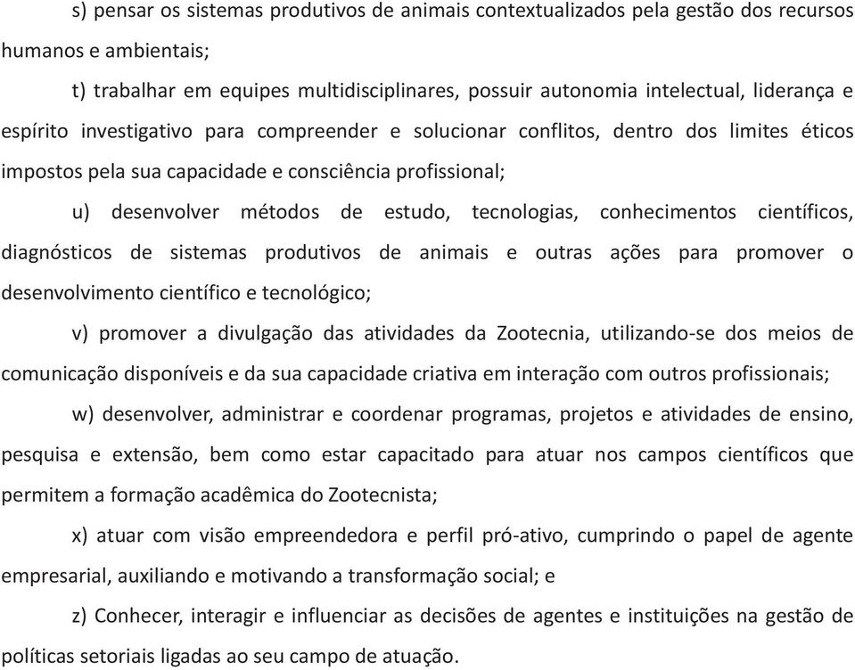 conhecimentos científicos, diagnósticos de sistemas produtivos de animais e outras ações para promover o desenvolvimento científico e tecnológico; v) promover a divulgação das atividades da