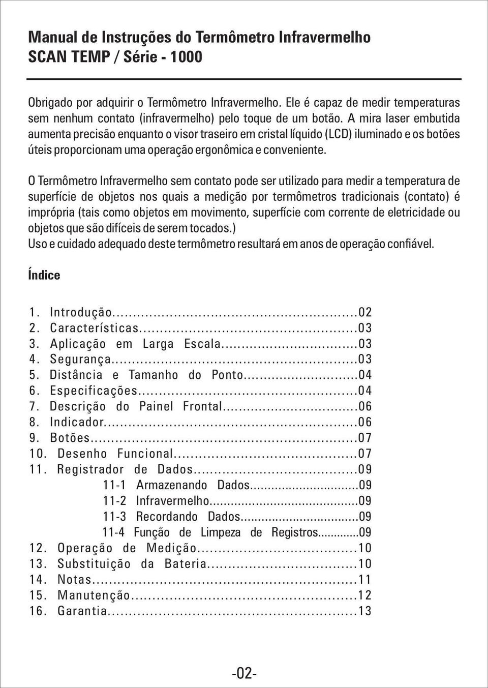 A mira laser embutida aumenta precisão enquanto o visor traseiro em cristal líquido (LCD) iluminado e os botões úteis proporcionam uma operação ergonômica e conveniente.