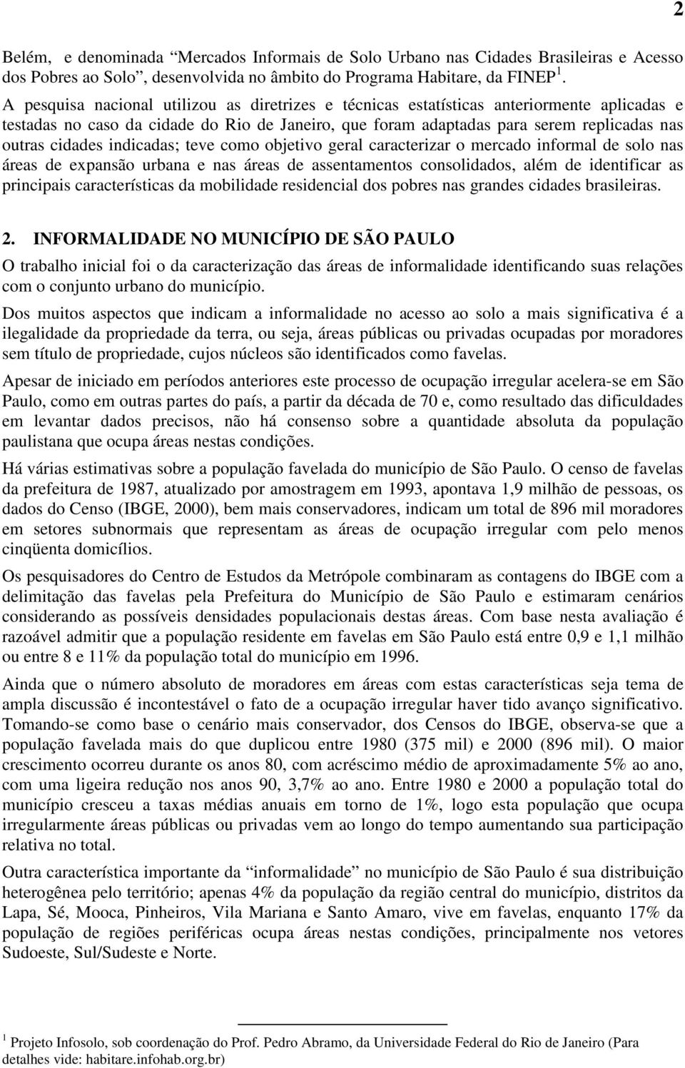 indicadas; teve como objetivo geral caracterizar o mercado informal de solo nas áreas de expansão urbana e nas áreas de assentamentos consolidados, além de identificar as principais características