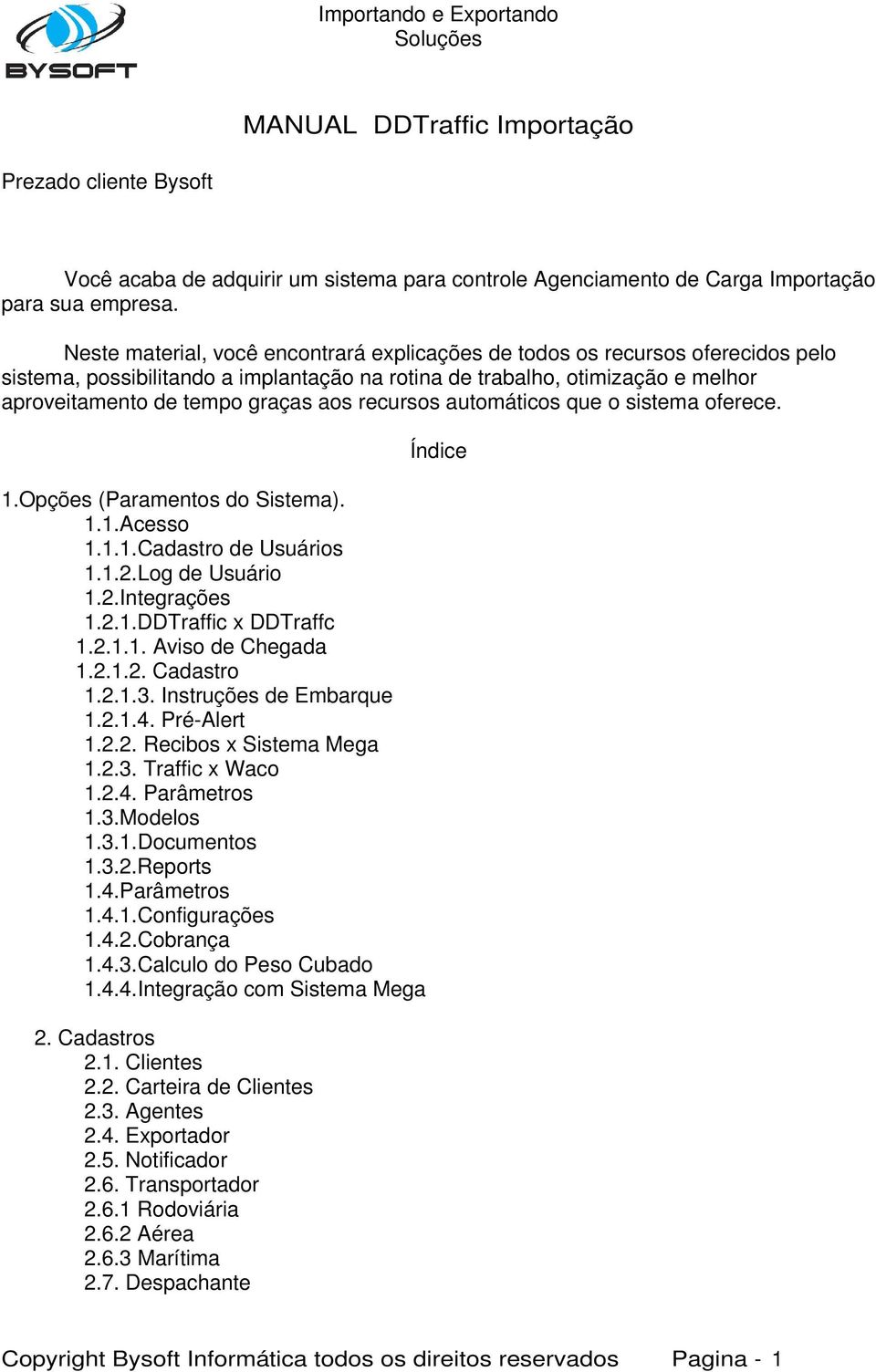 recursos automáticos que o sistema oferece. 1.Opções (Paramentos do Sistema). 1.1.Acesso 1.1.1.Cadastro de Usuários 1.1.2.Log de Usuário 1.2.Integrações 1.2.1.DDTraffic x DDTraffc 1.2.1.1. Aviso de Chegada 1.