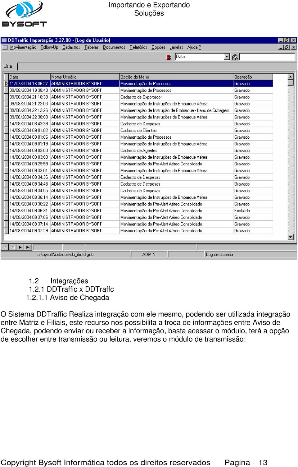 entre Aviso de Chegada, podendo enviar ou receber a informação, basta acessar o módulo, terá a opção de escolher entre